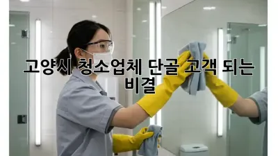 고양시 청소업체 단골 고객 되는 비결! ✨