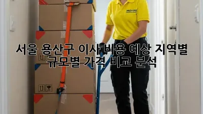 서울 용산구 이사 비용 예상: 지역별, 규모별 가격 비교 분석